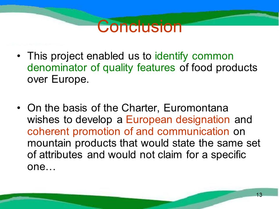 13 Conclusion This project enabled us to identify common denominator of quality features of food products over Europe.