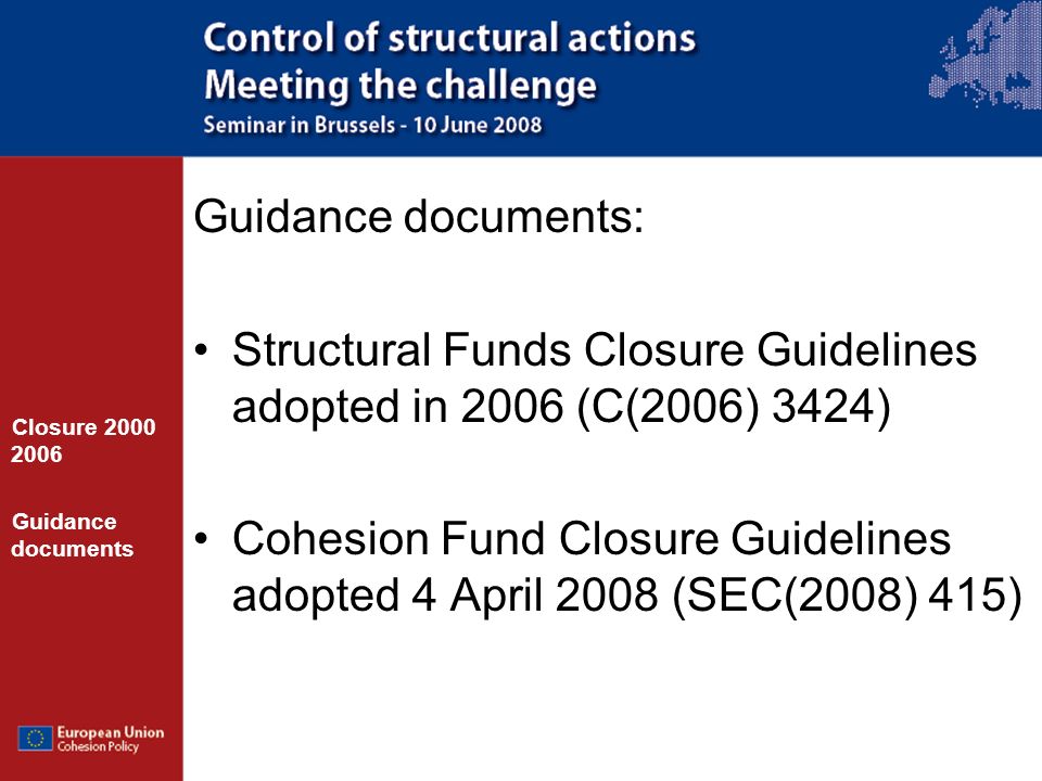 Guidance documents: Structural Funds Closure Guidelines adopted in 2006 (C(2006) 3424) Cohesion Fund Closure Guidelines adopted 4 April 2008 (SEC(2008) 415) Closure Guidance documents