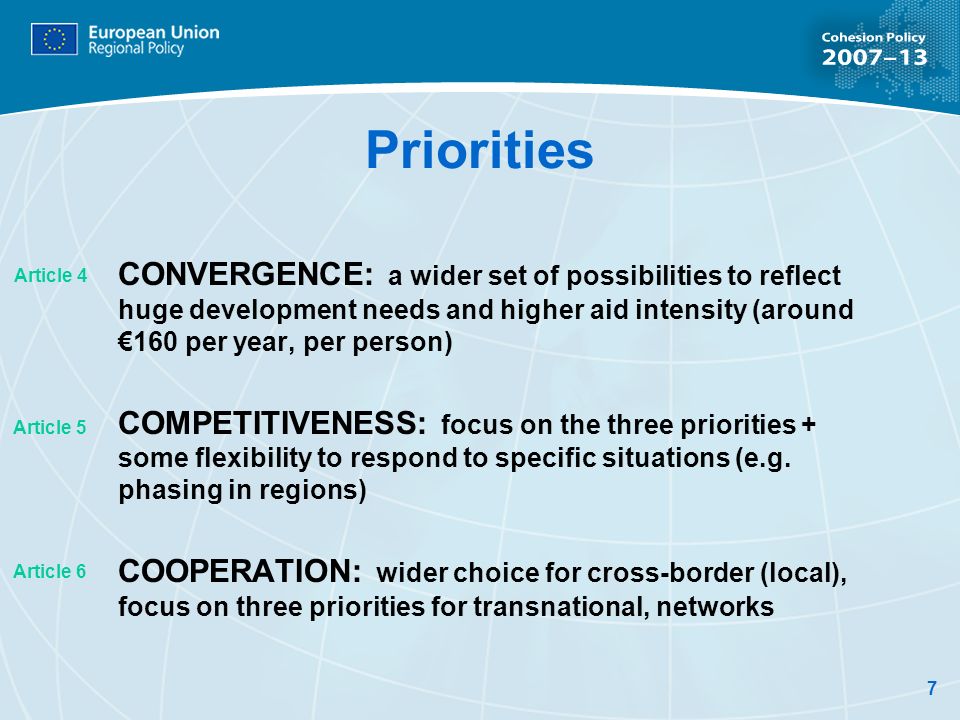 7 Priorities CONVERGENCE: a wider set of possibilities to reflect huge development needs and higher aid intensity (around 160 per year, per person) COMPETITIVENESS: focus on the three priorities + some flexibility to respond to specific situations (e.g.