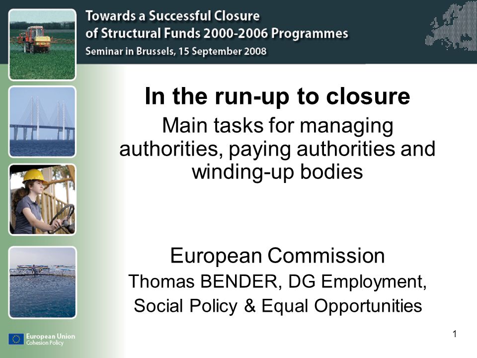 Click to edit Master title style 1 In the run-up to closure Main tasks for managing authorities, paying authorities and winding-up bodies European Commission Thomas BENDER, DG Employment, Social Policy & Equal Opportunities