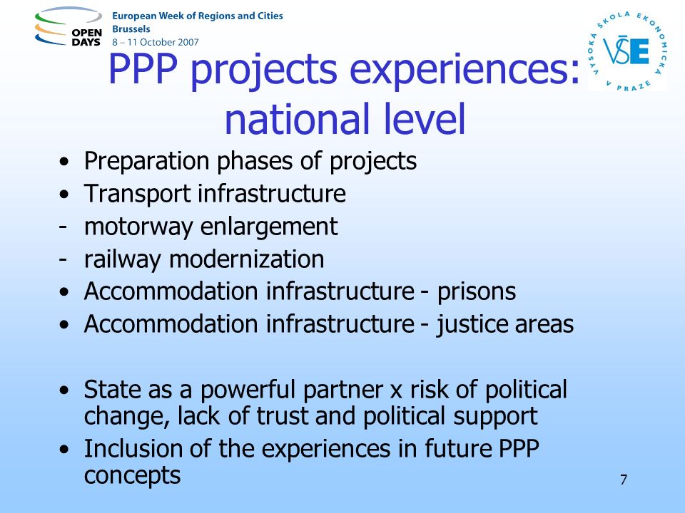 7 PPP projects experiences: national level Preparation phases of projects Transport infrastructure -motorway enlargement -railway modernization Accommodation infrastructure - prisons Accommodation infrastructure - justice areas State as a powerful partner x risk of political change, lack of trust and political support Inclusion of the experiences in future PPP concepts