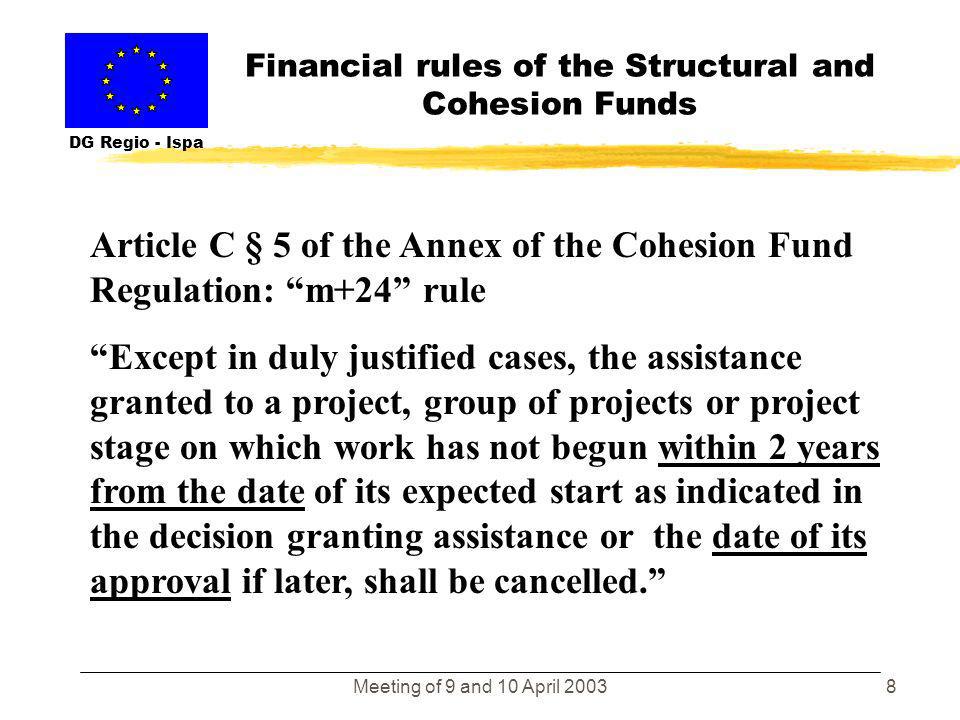 Meeting of 9 and 10 April Financial rules of the Structural and Cohesion Funds DG Regio - Ispa Article 32 (Structural Funds Regulation 1260/99) All or part of a payment on account … shall be repaid to the Commission … if no payment application is sent to the Commission within 18 months of the decision …