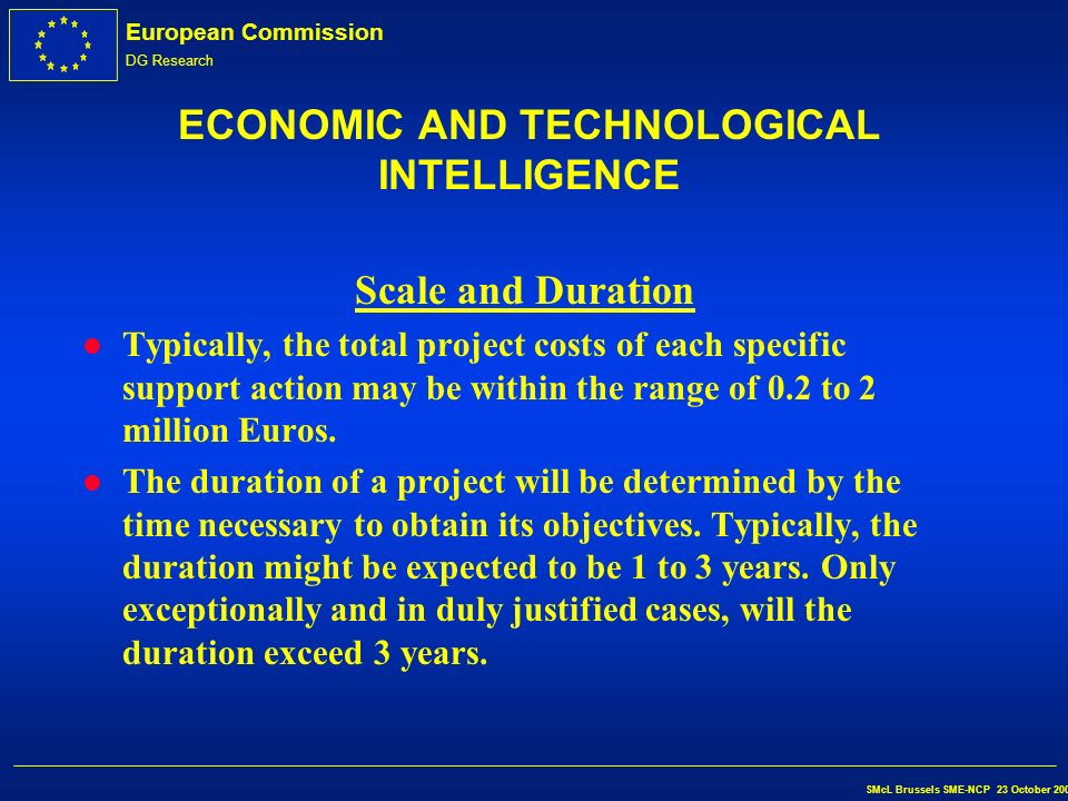 European Commission DG Research SMcL Brussels SME-NCP 23 October 2002 ECONOMIC AND TECHNOLOGICAL INTELLIGENCE Deliverables l Networks, databases, web sites, studies l Number of SMEs audited l New partnerships for joint action in FP6