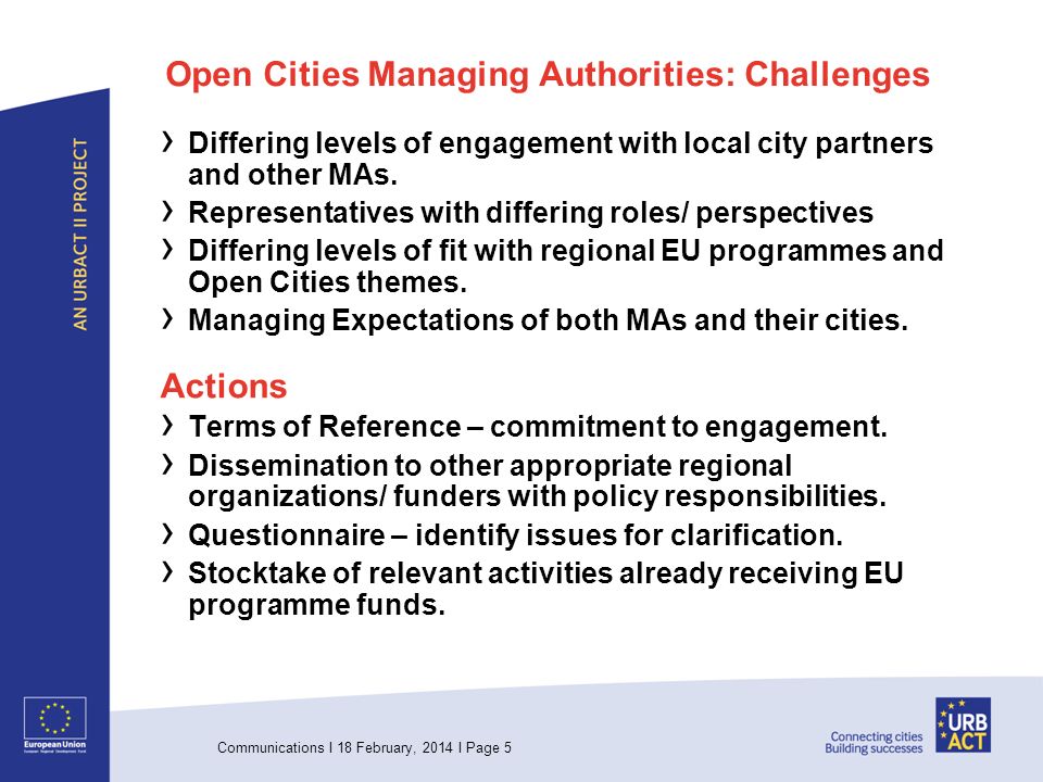 Communications I 18 February, 2014 I Page 5 Open Cities Managing Authorities: Challenges Differing levels of engagement with local city partners and other MAs.