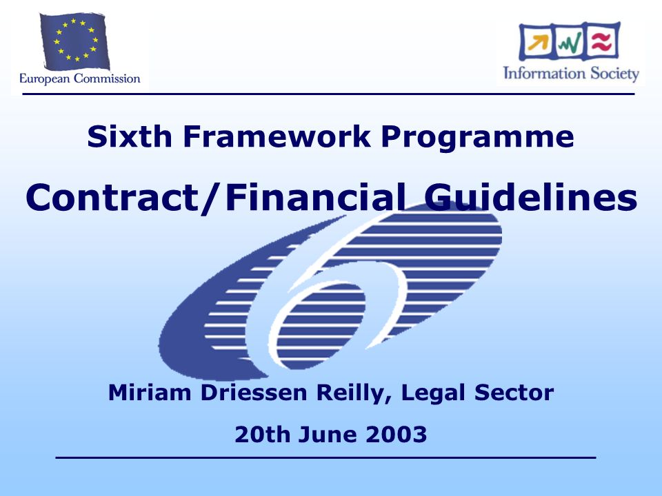 Sixth Framework Programme Contract/Financial Guidelines Miriam Driessen Reilly, Legal Sector 20th June 2003