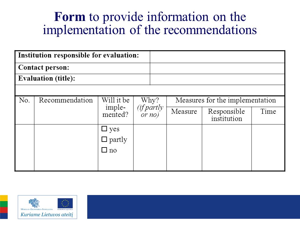 Form to provide information on the implementation of the recommendations Institution responsible for evaluation: Contact person: Evaluation (title): No.RecommendationWill it be imple- mented.