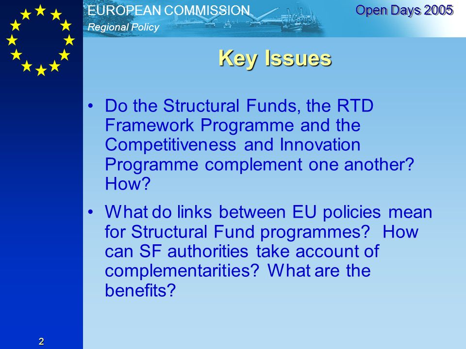 Regional Policy EUROPEAN COMMISSION Open Days Key Issues Do the Structural Funds, the RTD Framework Programme and the Competitiveness and Innovation Programme complement one another.