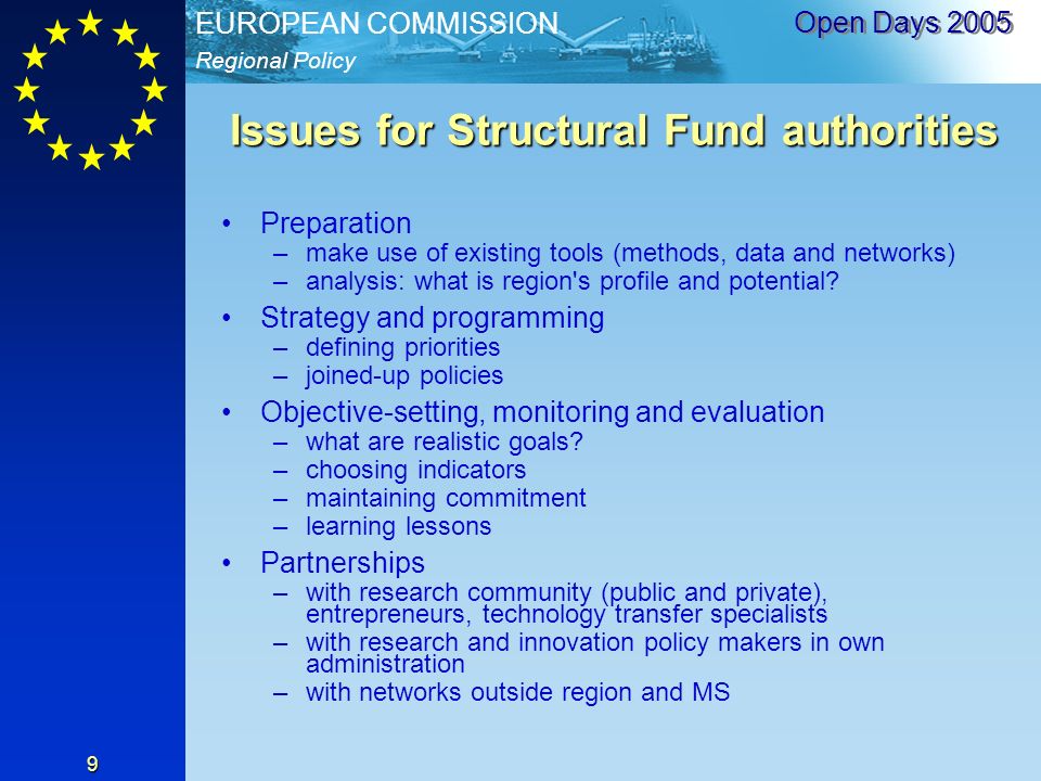 Regional Policy EUROPEAN COMMISSION Open Days Issues for Structural Fund authorities Preparation –make use of existing tools (methods, data and networks) –analysis: what is region s profile and potential.