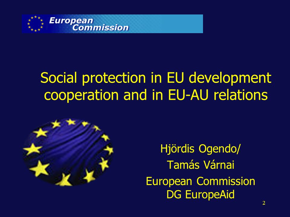 2 Social protection in EU development cooperation and in EU-AU relations Hjördis Ogendo/ Tamás Várnai European Commission DG EuropeAid