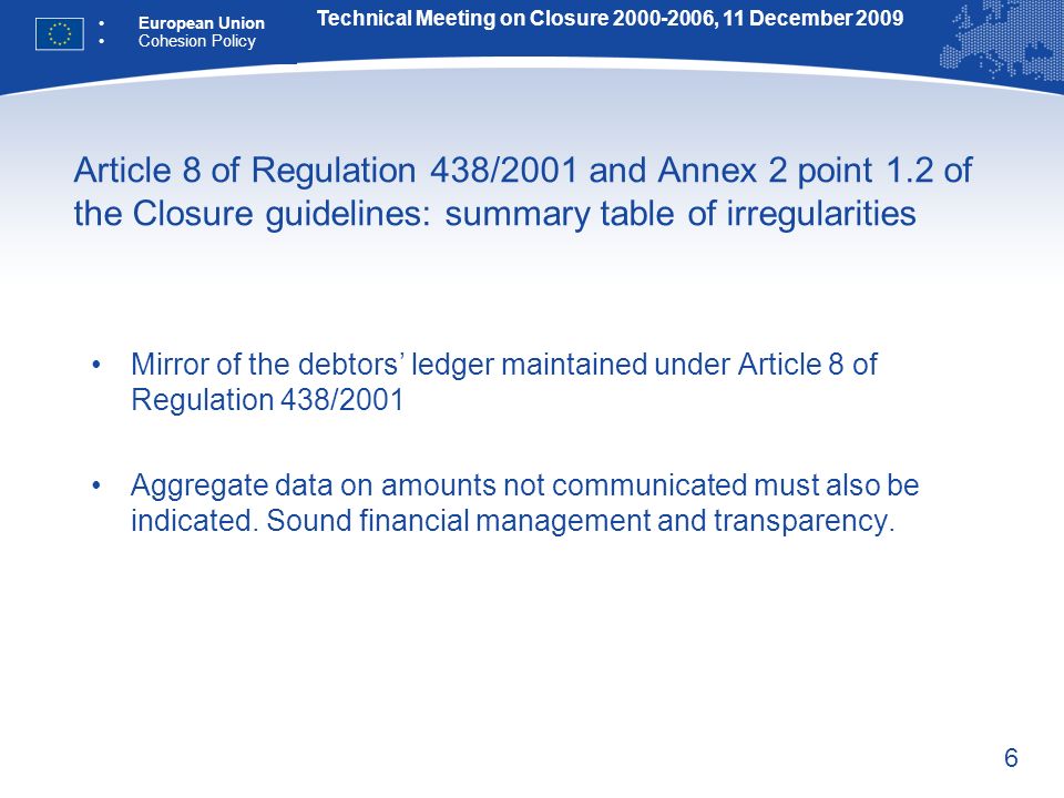 6 Article 8 of Regulation 438/2001 and Annex 2 point 1.2 of the Closure guidelines: summary table of irregularities Mirror of the debtors ledger maintained under Article 8 of Regulation 438/2001 Aggregate data on amounts not communicated must also be indicated.