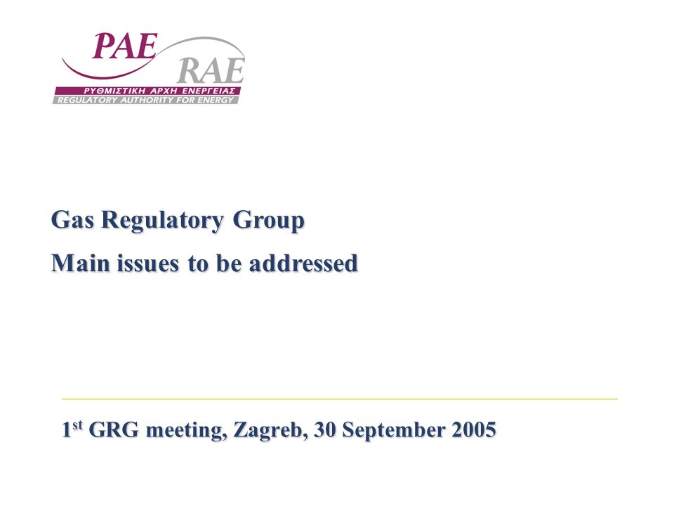 1 st GRG meeting, Zagreb, 30 September 2005 Gas Regulatory Group Main issues to be addressed