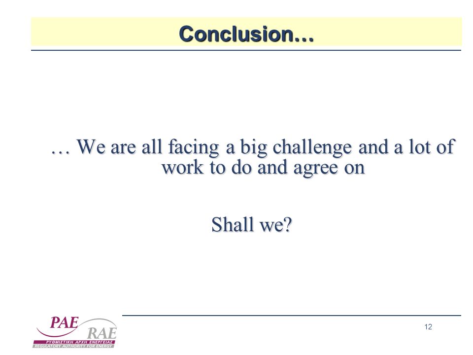 12 Conclusion… … We are all facing a big challenge and a lot of work to do and agree on Shall we