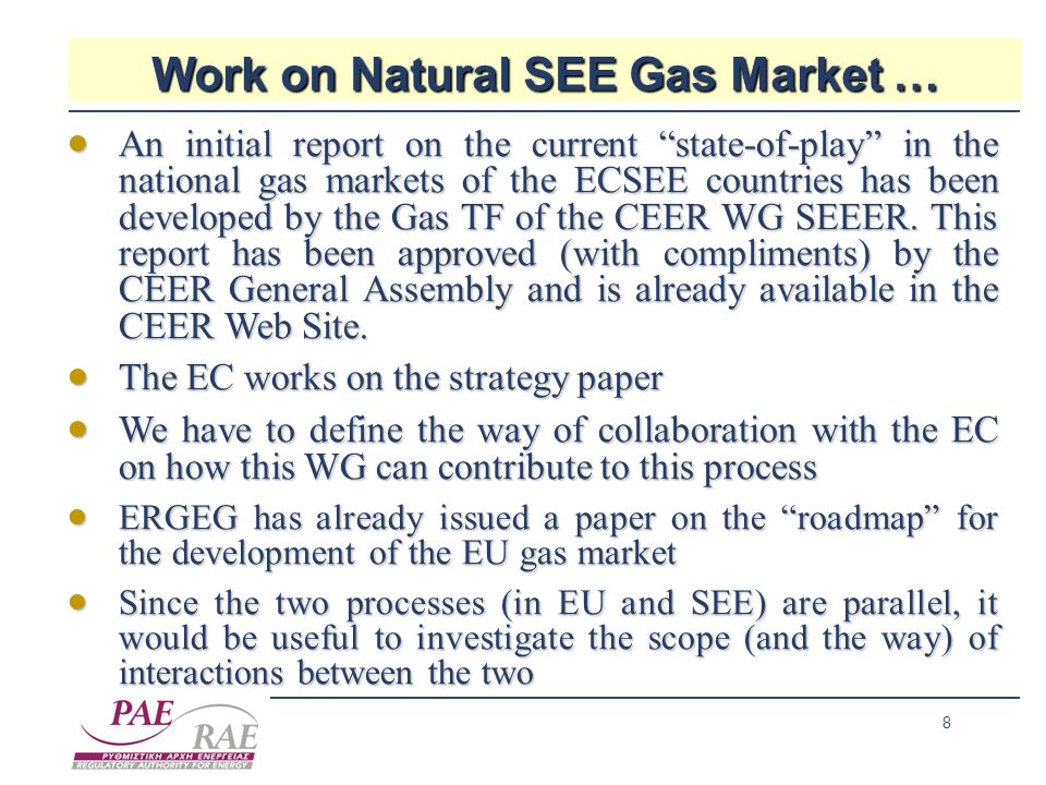 8 Work on Natural SEE Gas Market … An initial report on the current state-of-play in the national gas markets of the ECSEE countries has been developed by the Gas TF of the CEER WG SEEER.