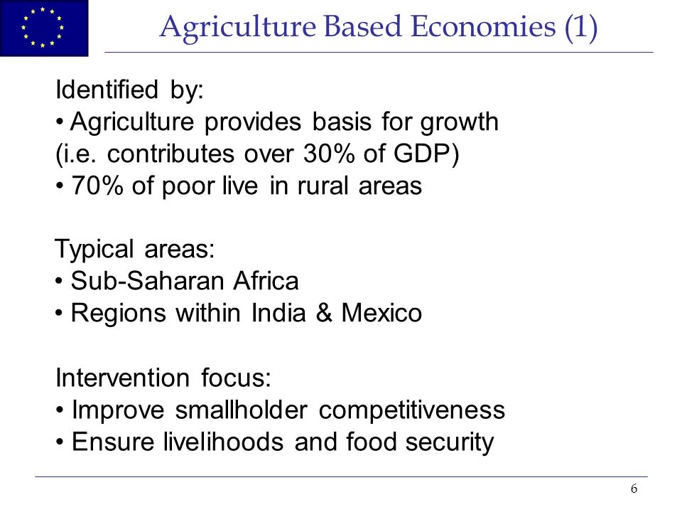 6 Agriculture Based Economies (1) Identified by: Agriculture provides basis for growth (i.e.