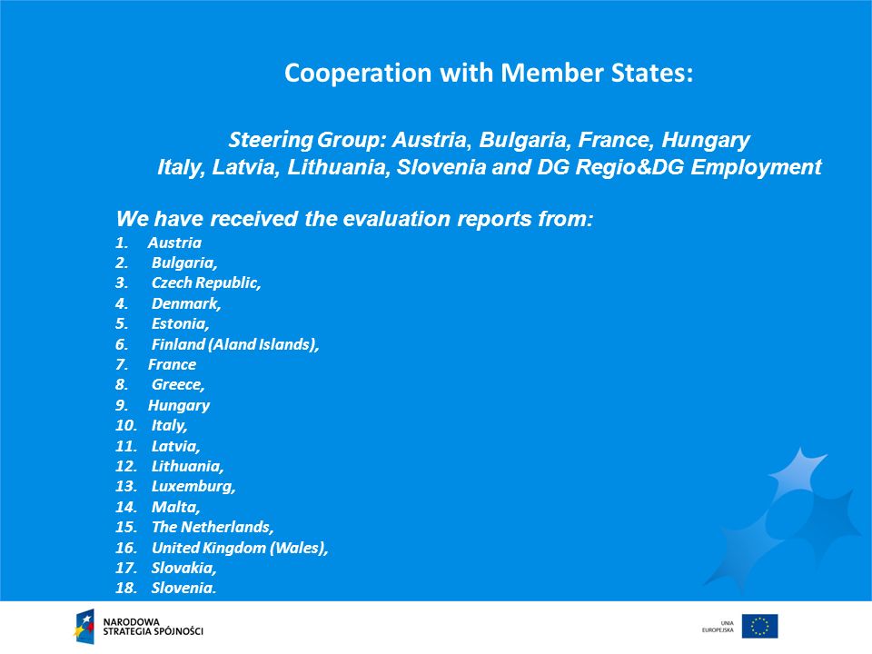 Cooperation with Member States: Steering Group: Austria, Bulgaria, France, Hungary Italy, Latvia, Lithuania, Slovenia and DG Regio&DG Employment We have received the evaluation reports from: 1.Austria 2.