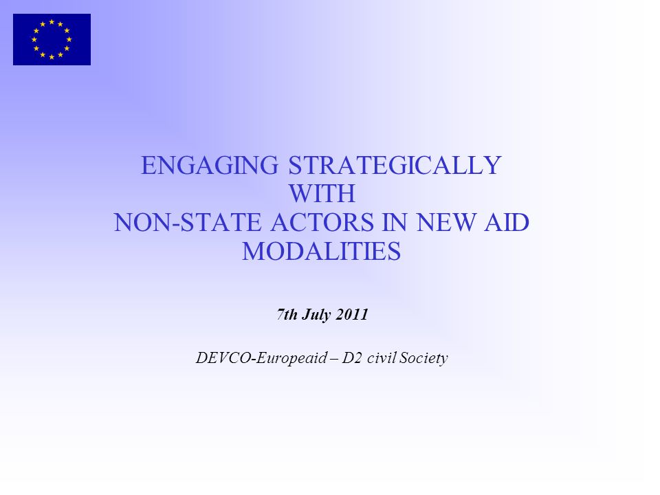 ENGAGING STRATEGICALLY WITH NON-STATE ACTORS IN NEW AID MODALITIES 7th July 2011 DEVCO-Europeaid – D2 civil Society