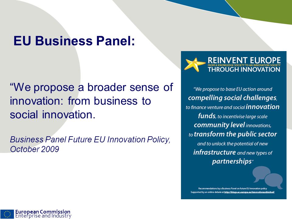 European Commission Enterprise and Industry We propose a broader sense of innovation: from business to social innovation.