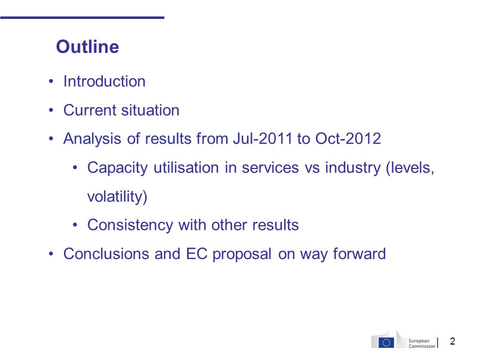 2 Introduction Current situation Analysis of results from Jul-2011 to Oct-2012 Capacity utilisation in services vs industry (levels, volatility) Consistency with other results Conclusions and EC proposal on way forward Outline