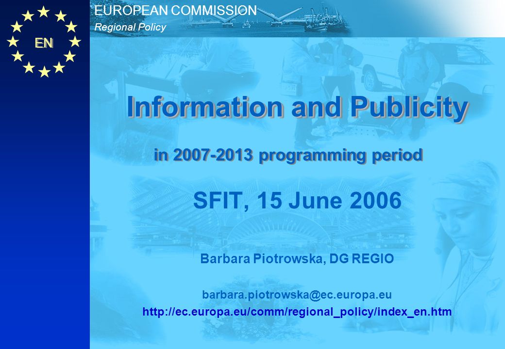 EN Regional Policy EUROPEAN COMMISSION Information and Publicity SFIT, 15 June 2006 Barbara Piotrowska, DG REGIO   in programming period