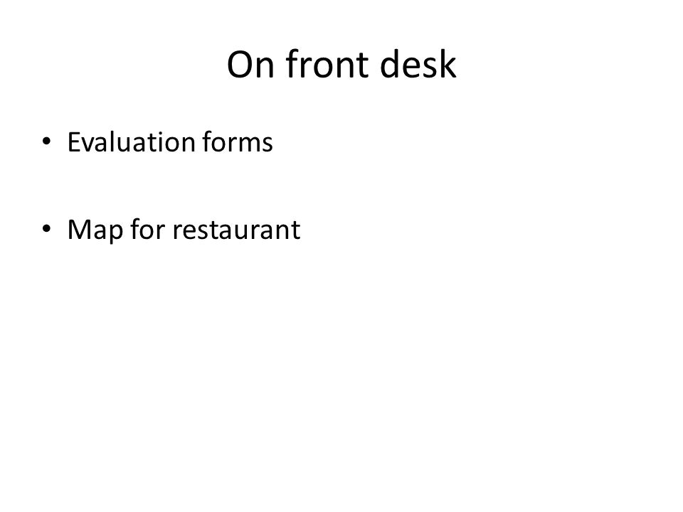 On front desk Evaluation forms Map for restaurant