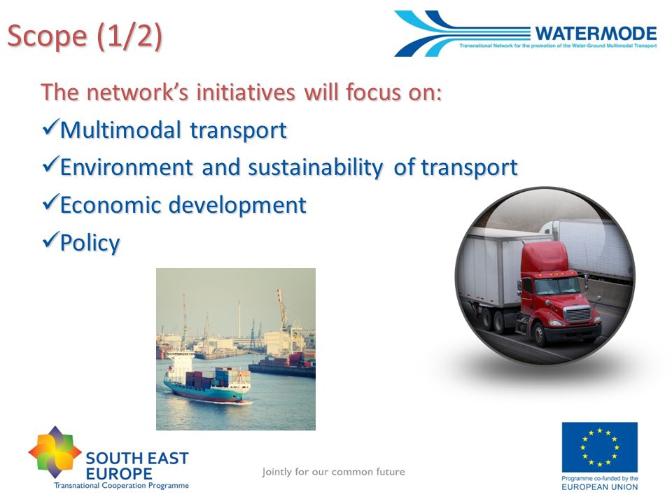 Scope (1/2) The networks initiatives will focus on: Multimodal transport Multimodal transport Environment and sustainability of transport Environment and sustainability of transport Economic development Economic development Policy Policy