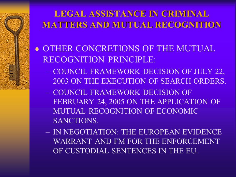 LEGAL ASSISTANCE IN CRIMINAL MATTERS AND MUTUAL RECOGNITION OTHER CONCRETIONS OF THE MUTUAL RECOGNITION PRINCIPLE: –COUNCIL FRAMEWORK DECISION OF JULY 22, 2003 ON THE EXECUTION OF SEARCH ORDERS.