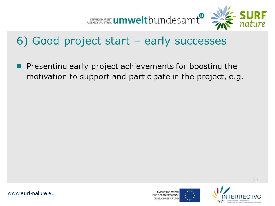 6) Good project start – early successes Presenting early project achievements for boosting the motivation to support and participate in the project, e.g.