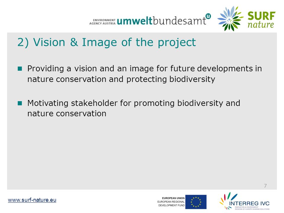 2) Vision & Image of the project Providing a vision and an image for future developments in nature conservation and protecting biodiversity Motivating stakeholder for promoting biodiversity and nature conservation 7