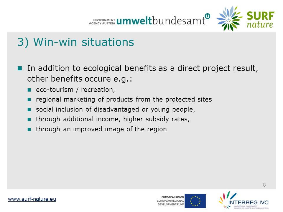 3) Win-win situations In addition to ecological benefits as a direct project result, other benefits occure e.g.: eco-tourism / recreation, regional marketing of products from the protected sites social inclusion of disadvantaged or young people, through additional income, higher subsidy rates, through an improved image of the region 8