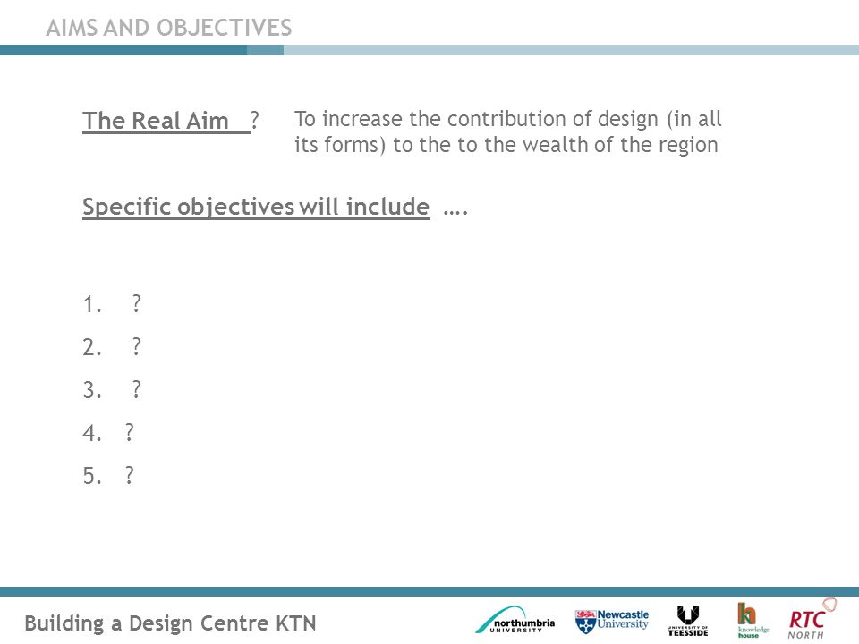 Building a Design Centre KTN AIMS AND OBJECTIVES The Real Aim .