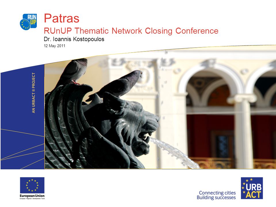 Patras RUnUP Thematic Network Closing Conference Dr. Ioannis Kostopoulos 12 May 2011