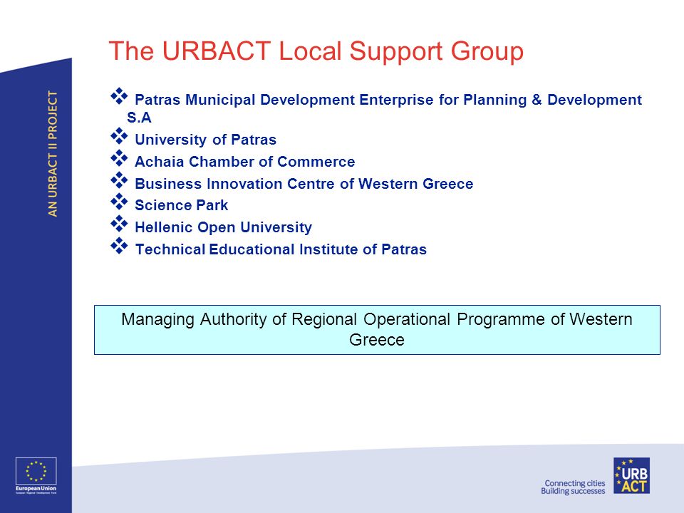 The URBACT Local Support Group Patras Municipal Development Enterprise for Planning & Development S.A University of Patras Achaia Chamber of Commerce Business Innovation Centre of Western Greece Science Park Hellenic Open University Technical Educational Institute of Patras Managing Authority of Regional Operational Programme of Western Greece