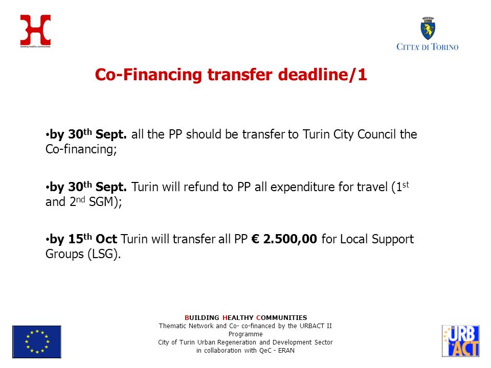 BUILDING HEALTHY COMMUNITIES Thematic Network and Co- co-financed by the URBACT II Programme City of Turin Urban Regeneration and Development Sector in collaboration with QeC - ERAN Co-Financing transfer deadline/1 by 30 th Sept.