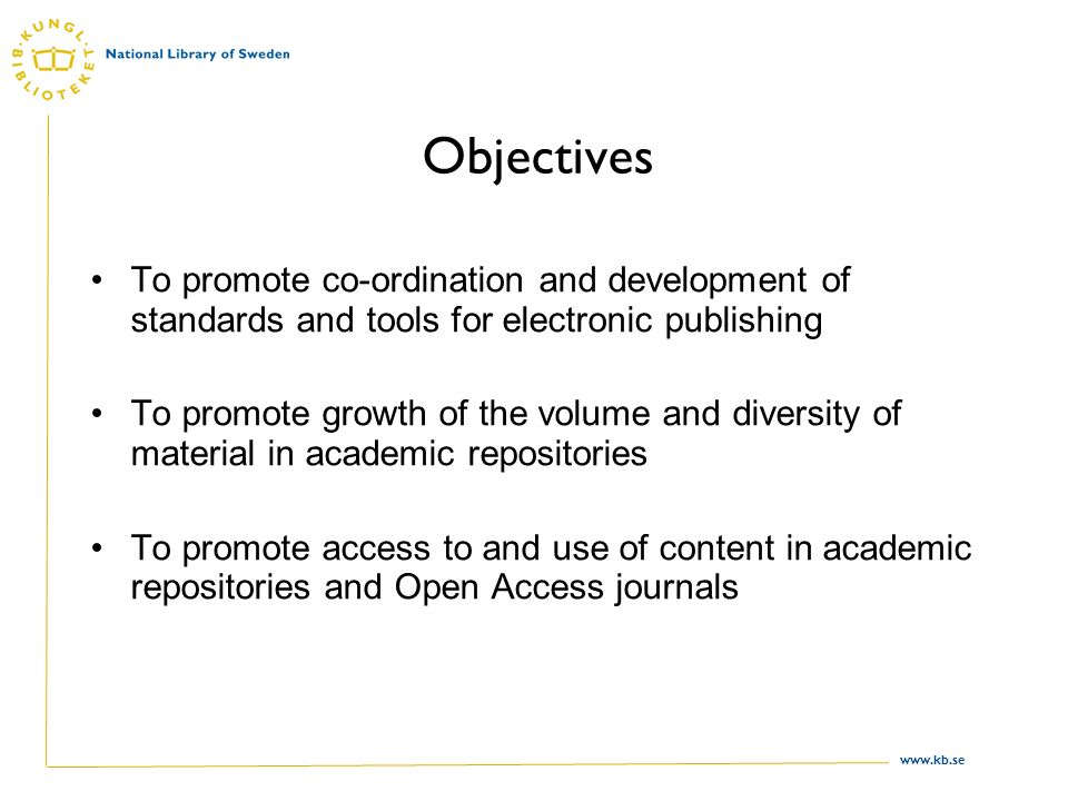 Objectives To promote co-ordination and development of standards and tools for electronic publishing To promote growth of the volume and diversity of material in academic repositories To promote access to and use of content in academic repositories and Open Access journals