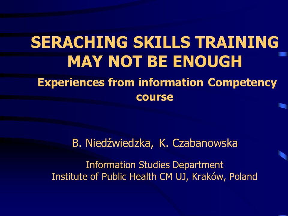 SERACHING SKILLS TRAINING MAY NOT BE ENOUGH Experiences from information Competency course B.