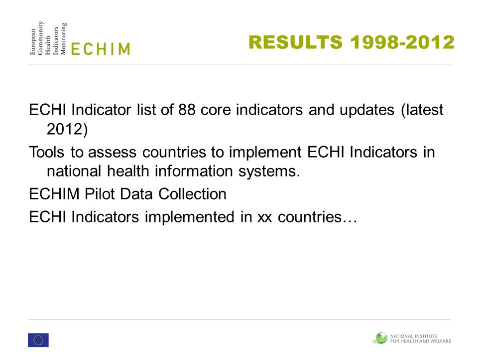 ECHI Indicator list of 88 core indicators and updates (latest 2012) Tools to assess countries to implement ECHI Indicators in national health information systems.