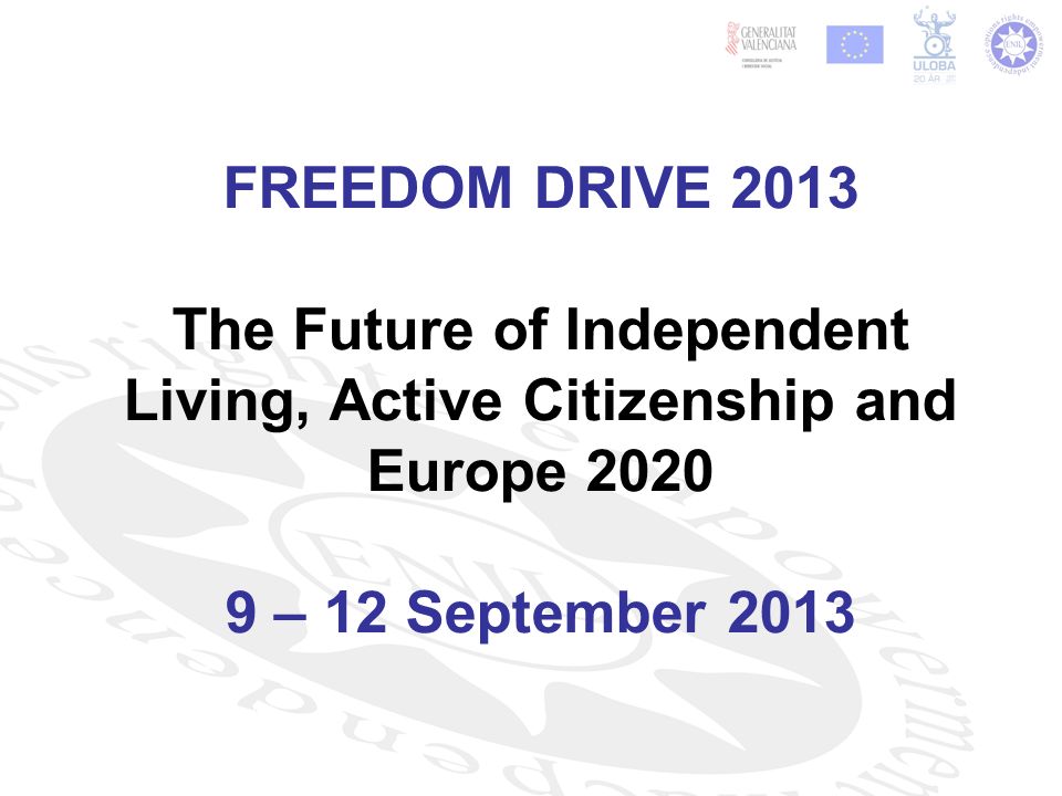 FREEDOM DRIVE 2013 The Future of Independent Living, Active Citizenship and Europe – 12 September 2013