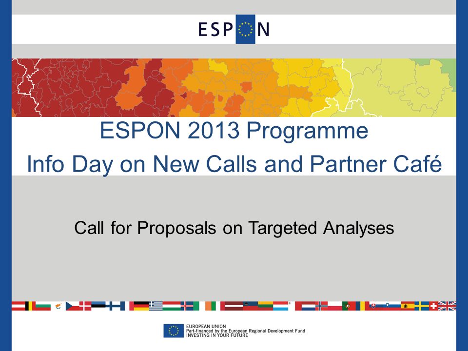 ESPON 2013 Programme Info Day on New Calls and Partner Café Call for Proposals on Targeted Analyses