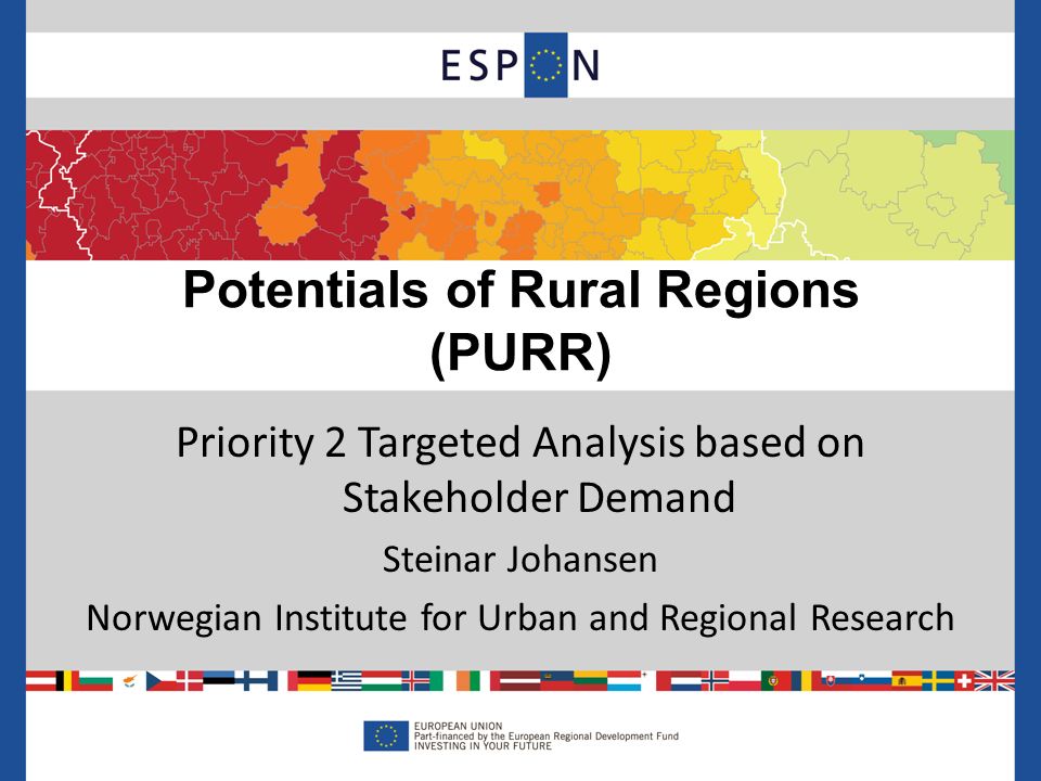 Priority 2 Targeted Analysis based on Stakeholder Demand Steinar Johansen Norwegian Institute for Urban and Regional Research Potentials of Rural Regions (PURR)