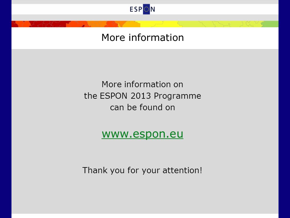 More information More information on the ESPON 2013 Programme can be found on   Thank you for your attention!