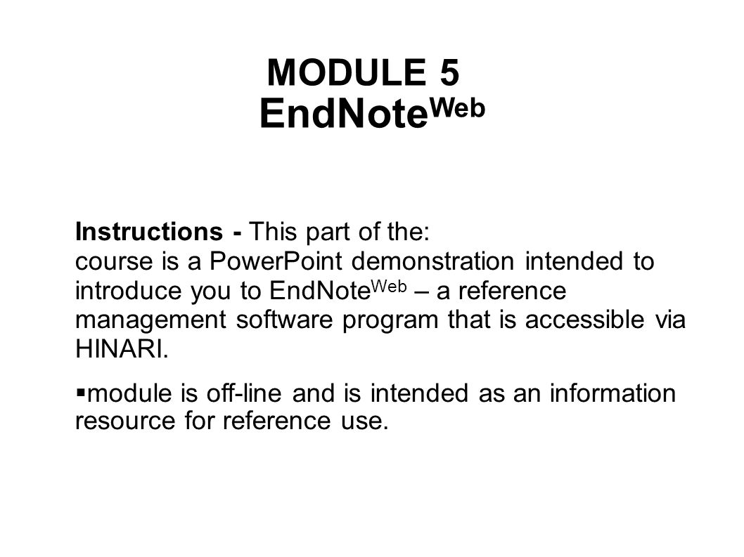 Instructions - This part of the: course is a PowerPoint demonstration intended to introduce you to EndNote Web – a reference management software program that is accessible via HINARI.