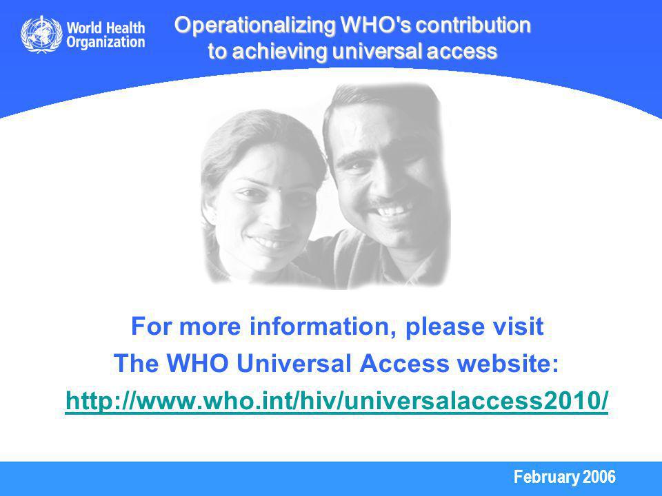 February 2006 Operationalizing WHO s contribution to achieving universal access For more information, please visit The WHO Universal Access website: