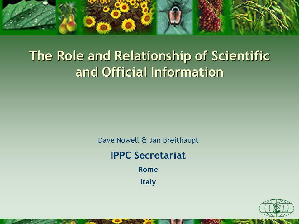The Role and Relationship of Scientific and Official Information Dave Nowell & Jan Breithaupt IPPC Secretariat Rome Italy