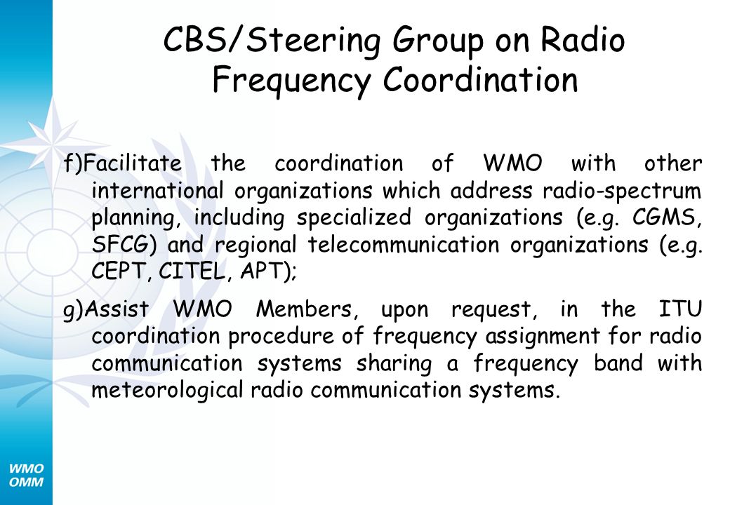 CBS/Steering Group on Radio Frequency Coordination f)Facilitate the coordination of WMO with other international organizations which address radio-spectrum planning, including specialized organizations (e.g.