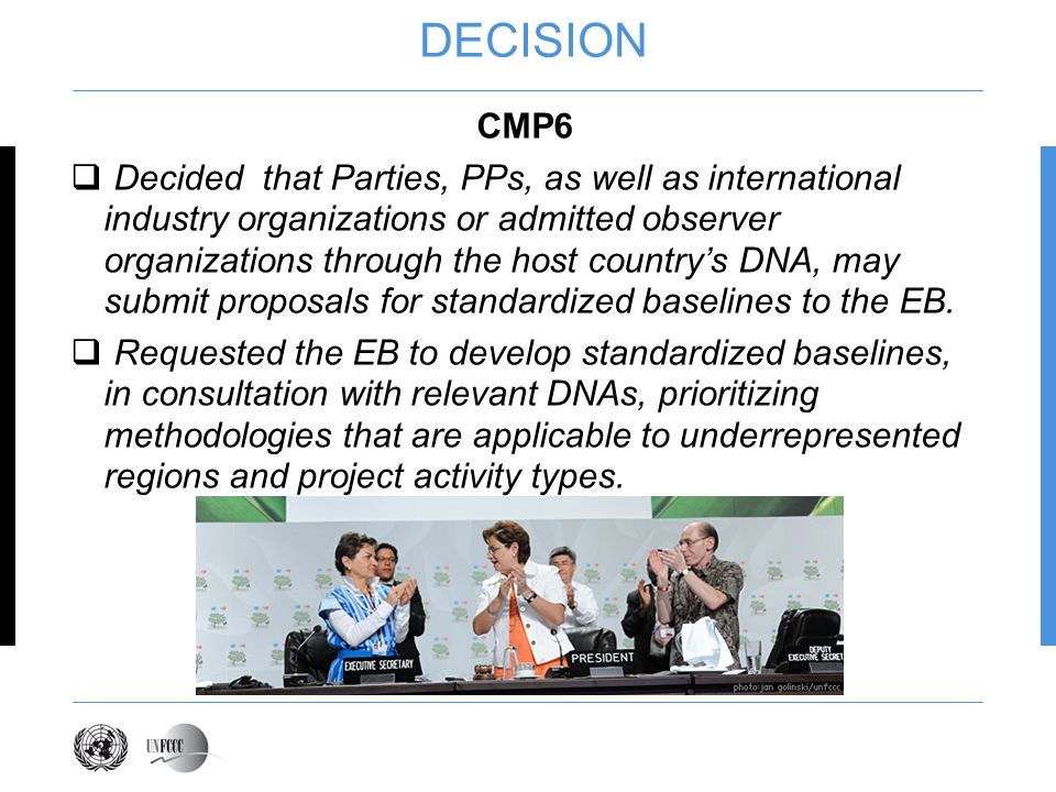 DECISION CMP6 Decided that Parties, PPs, as well as international industry organizations or admitted observer organizations through the host countrys DNA, may submit proposals for standardized baselines to the EB.