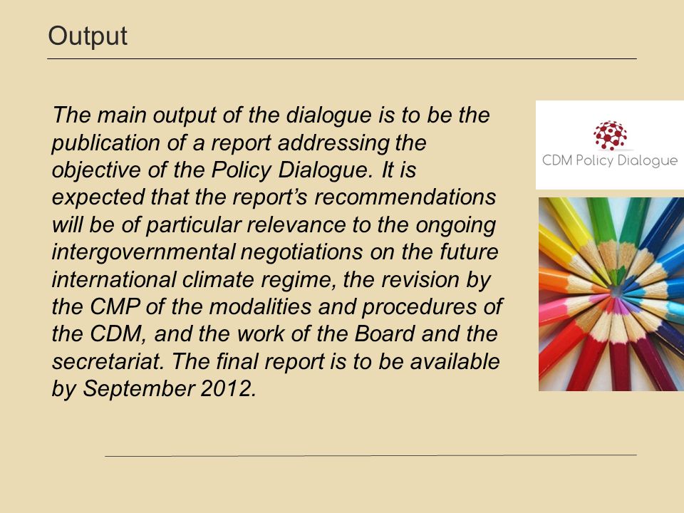 Output The main output of the dialogue is to be the publication of a report addressing the objective of the Policy Dialogue.