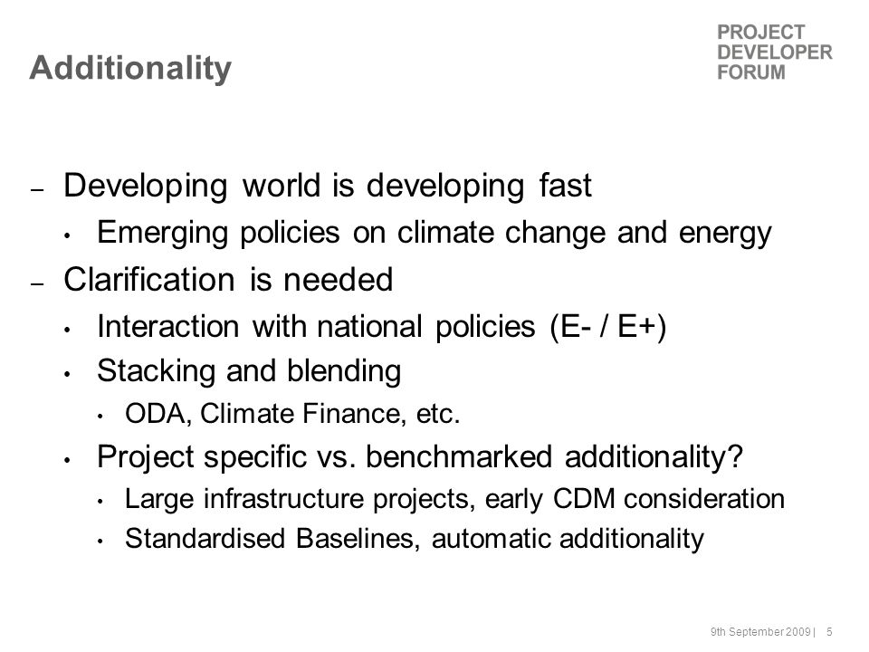9th September 2009 | 5 Additionality – Developing world is developing fast Emerging policies on climate change and energy – Clarification is needed Interaction with national policies (E- / E+) Stacking and blending ODA, Climate Finance, etc.