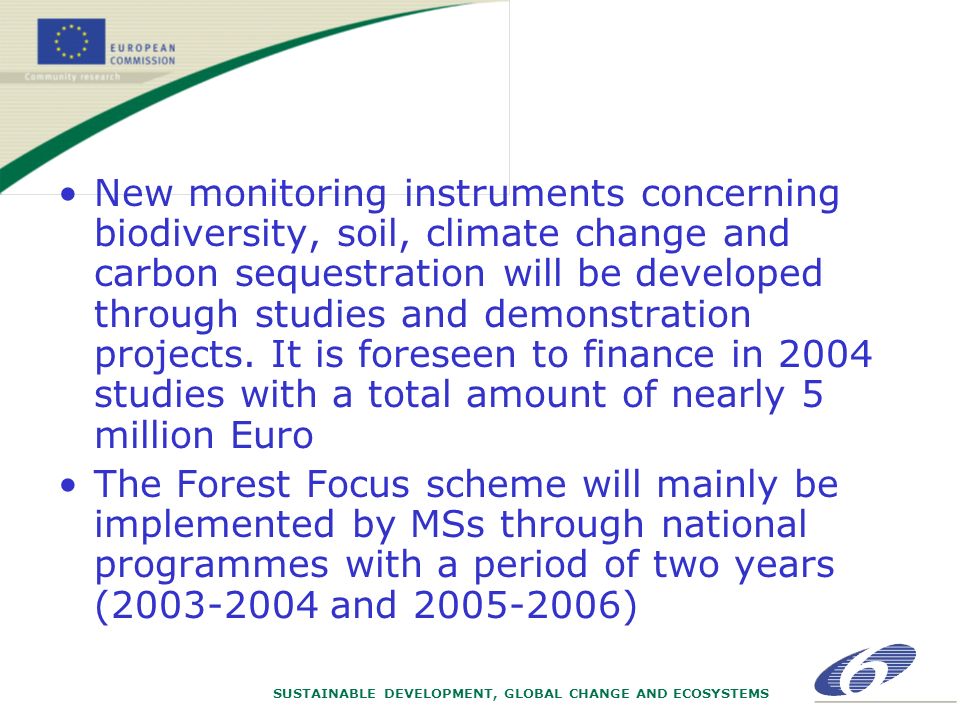 SUSTAINABLE DEVELOPMENT, GLOBAL CHANGE AND ECOSYSTEMS New monitoring instruments concerning biodiversity, soil, climate change and carbon sequestration will be developed through studies and demonstration projects.