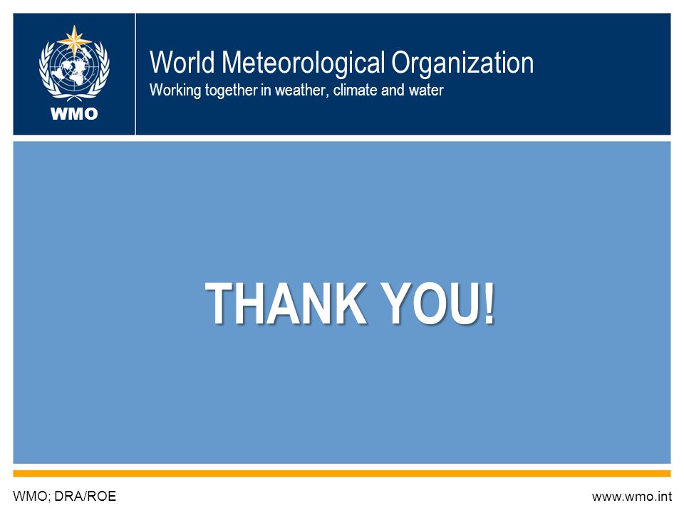 World Meteorological Organization Working together in weather, climate and water THANK YOU.