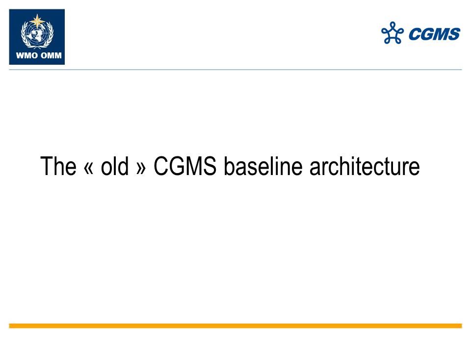 WMO OMM The « old » CGMS baseline architecture